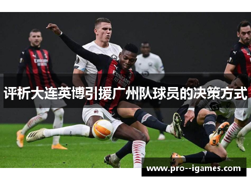 评析大连英博引援广州队球员的决策方式 评析大连英博引援广州队球员的决策方式