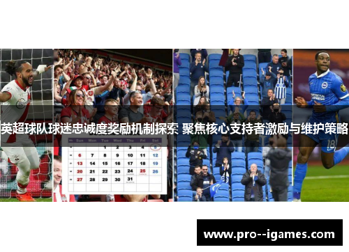 英超球队球迷忠诚度奖励机制探索 聚焦核心支持者激励与维护策略 英超球队球迷忠诚度奖励机制探索 聚焦核心支持者激励与维护策略
