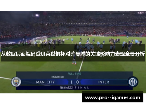从数据层面解码登贝莱世俱杯对阵曼城的关键影响力表现全景分析 从数据层面解码登贝莱世俱杯对阵曼城的关键影响力表现全景分析
