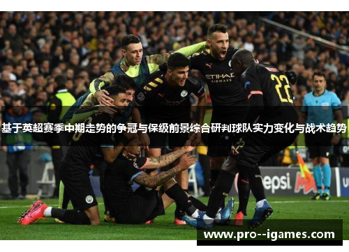 基于英超赛季中期走势的争冠与保级前景综合研判球队实力变化与战术趋势