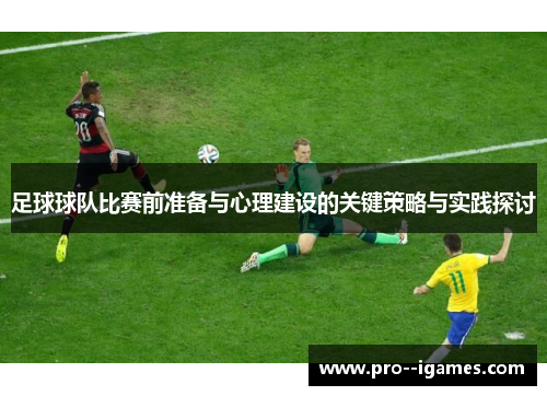 足球球队比赛前准备与心理建设的关键策略与实践探讨 足球球队比赛前准备与心理建设的关键策略与实践探讨
