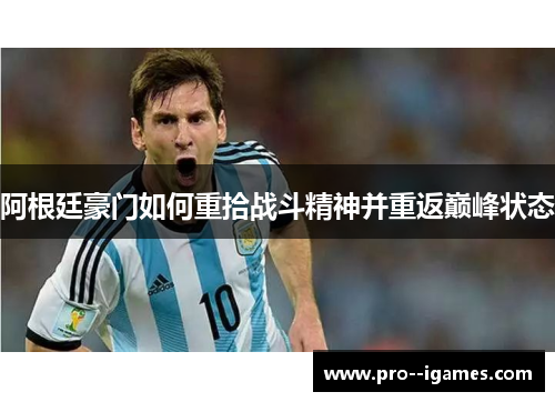 阿根廷豪门如何重拾战斗精神并重返巅峰状态