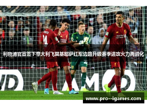 利物浦官宣签下意大利飞翼基耶萨红军边路升级赛季进攻火力再进化