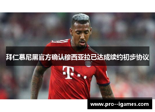 拜仁慕尼黑官方确认穆西亚拉已达成续约初步协议 拜仁慕尼黑官方确认穆西亚拉已达成续约初步协议